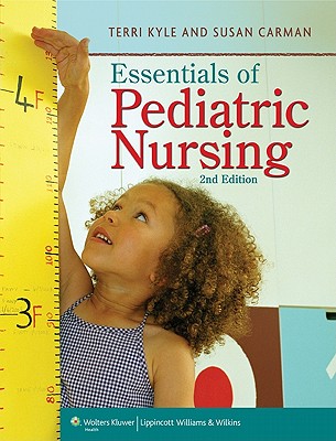 Essentials of Pediatric Nursing Kyle MSN CPNP, Theresa and Carman MSN MBA, Susan