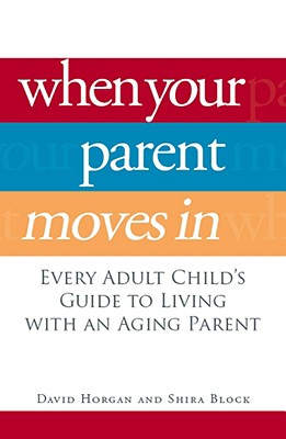 When Your Parent Moves In: Every Adult Child's Guide to Living with an Aging Parent