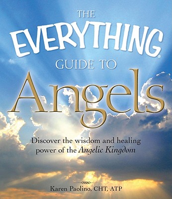 Image for The Everything Guide to Angels: Discover the wisdom and healing power of the Angelic Kingdom The Everything Guide to Angels: Discover the wisdom and healing power of the Angelic Kingdom