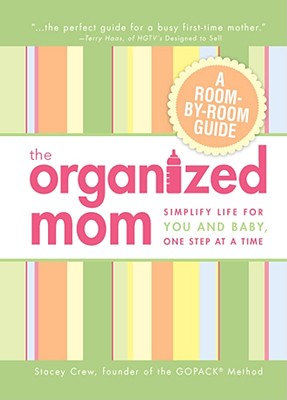 The Organized Mom: Simplify Life for You and Baby, One Step at a Time