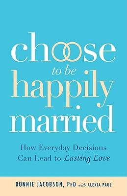 Image for Choose to be Happily Married: How Everyday Decisions Can Lead to Lasting Love Choose to be Happily Married: How Everyday Decisions Can Lead to Lasting Love