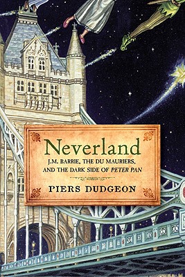 Image for Neverland: J. M. Barrie, The Du Mauriers, and the Dark Side of Peter Pan