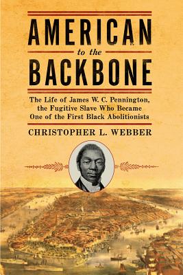 Image for American to the Backbone: The Life of James W. C. Pennington, the Fugitive Slave Who Became One of the First Black Abolitionists