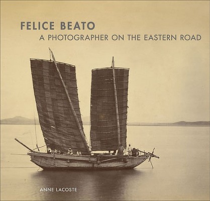 Image for Felice Beato: A Photographer on the Eastern Road Felice Beato: A Photographer on the Eastern Road