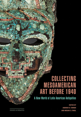 Collecting Mesoamerican Art before 1940: A New World of Latin American Antiquities (Issues & Debates)