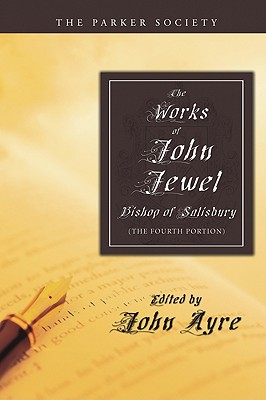 Image for The Works of John Jewel, Bishop of Salisbury: The Fourth Portion (Parker Society)