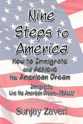 Nine Steps to America: How to Immigrate and Achieve the American Dream: Immigrants: Live the American Dream-really!