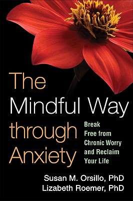 Mindful Way Through Anxiety: Break Free from Chronic Worry and Reclaim Your Life