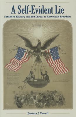 A Self-Evident Lie: Southern Slavery and the Threat to American Freedom (American Abolitionism and Antislavery)