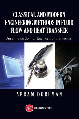 Classical and Modern Engineering Methods in Fluid Flow and Heat Transfer : An Introduction for Engineers and Students