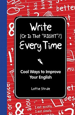 Write (Or is it Right) Every Time: Cool Ways to Improve Your English (I Wish I Knew That)
