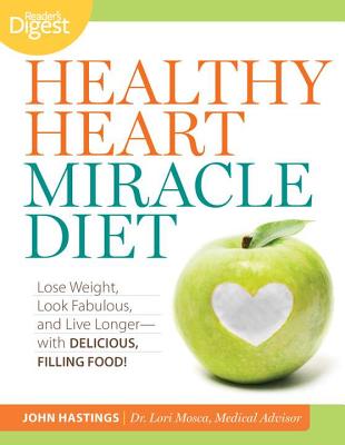 Healthy Heart Miracle Diet: Lose Weight, Look Fabulous, and Live Longer--with Delicious, Filling Food!