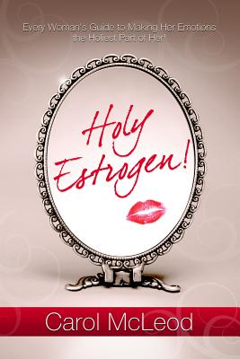 Holy Estrogen!: Every Woman's Guide to Making Her Emotions the Holiest Part of Her!