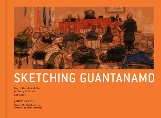Sketching Guantanamo: Court Sketches of the Military Tribunals, 2006-2013