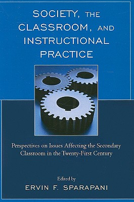 Image for Society, the Classroom, and Instructional Practice: Perspectives on Issues Affecting the Secondary Classroom in the 21st Century Society, the Classroom, and Instructional Practice: Perspectives on Issues Affecting the Secondary Classroom in the 21st Century