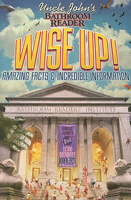 Uncle John's Bathroom Reader WISE UP!: An Elevating Collection of Quick Facts and Incredible Curiosities (Uncle John's Bathroom Readers)