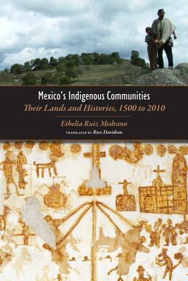 Image for Mexico's Indigenous Communities: Their Lands and Histories, 1500-2010 (Mesoamerican Worlds) Mexico's Indigenous Communities: Their Lands and Histories, 1500-2010 (Mesoamerican Worlds)