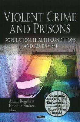 Violent Crime and Prisons: Population, Health Conditions and Recidivism (Criminal Justice, Law Enforcement and Corrections)
