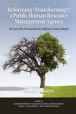 Reforming (Transforming) a Public Human Resource Management Agency: The Case of the Personnel Board of Jefferson County, Alabama (Contemporary Human . Issues Challenges and Opportunities)