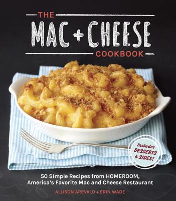 Mac + Cheese Cookbook: 50 Simple Recipes from Homeroom, America's Favorite Mac and Cheese Restaurant