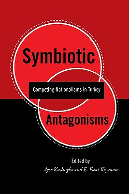 Symbiotic Antagonisms: Competing Nationalisms in Turkey (Utah Series in Turkish and Islamic Stud)