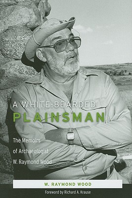 A White-Bearded Plainsman: The Memoirs of Archaeologist W. Raymond Wood