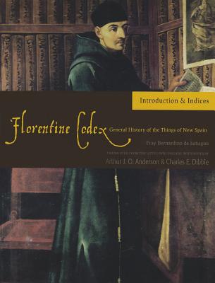 Florentine Codex: Introduction and Indices: Introductory Book (Florentine Codex: General History of the Things of New Spain)