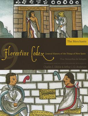 Florentine Codex: Book 9: Book 9: The Merchants (Volume 9) (Florentine Codex: General History of the Things of New Spain)