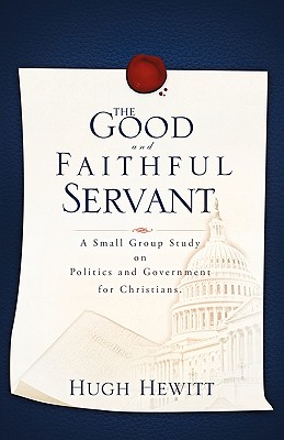 The Good and Faithful Servant: A Small Group Study on Politics and Government for Christians
