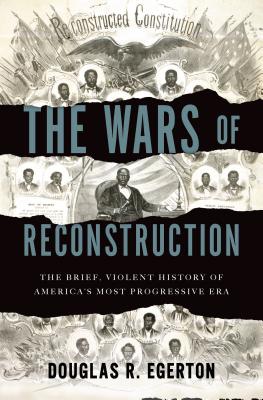 The Wars of Reconstruction: The Brief, Violent History of America's Most Progressive Era, Egerton, Douglas R. The Wars of Reconstruction: The Brief, Violent History of America's Most Progressive Era, Egerton, Douglas R.