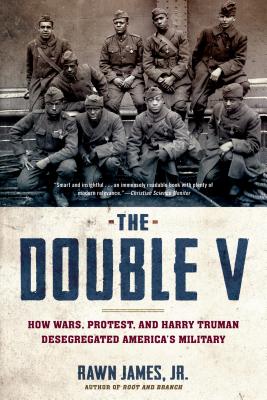 The Double V: How Wars, Protest, and Harry Truman Desegregated Americas Military