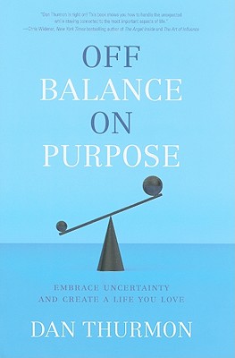 Off Balance on Purpose: Embrace Uncertainty and Create a Life You Love