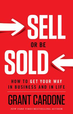 Image for Sell or Be Sold: How to Get Your Way in Business and in Life