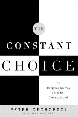 The Constant Choice: An Everyday Journey From Evil Toward Good
