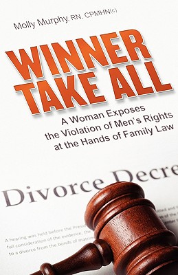 Winner Take All: A Woman Exposes the Violation of Men's Rights at the Hands of Family Law