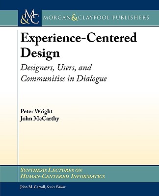 Experience-Centered Design: Designers, Users, and Communities in Dialogue (Synthesis Lectures on Human-Centered Informatics, 9)
