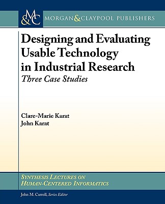 Designing and Evaluating Usable Technology in Industrial Research: Three Case Studies (Synthesis Lectures on Human-Cenered Informatics, 7)