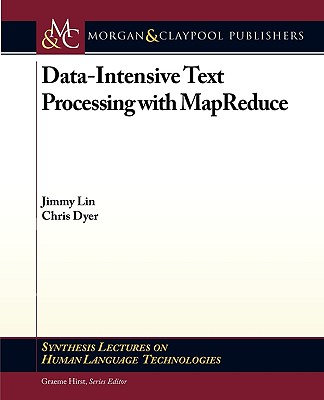 Data-Intensive Text Processing with MapReduce (Synthesis Lectures on Human Language Technologies, 7)