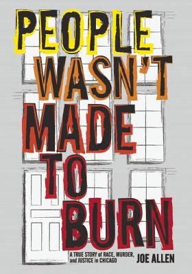 People Wasn't Made To Burn: A True Story of Race, Hosing, and Murder in Chicago