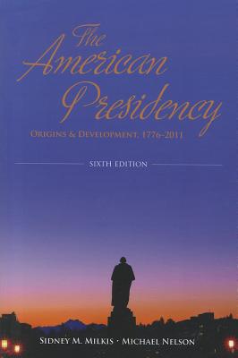 The American Presidency: Origins and Development, 1776-2011