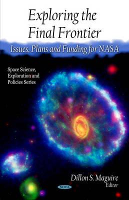 Exploring the Final Frontier: Issues, Plans and Funding for NASA (Space Science, Exploration and Policies)