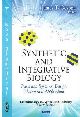 Synthetic and Integrative Biology: Parts and Systems, Design Theory and Application (Biotechnology in Agriculture, Industry and Medicine)
