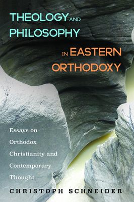 Theology and Philosophy in Eastern Orthodoxy: Essays on Orthodox Christianity and Contemporary Thought