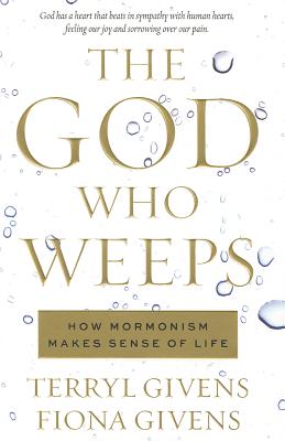 Image for The God Who Weeps: How Mormonism Makes Sense of Life