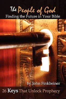 THE PEOPLE OF GOD: Finding the Future in Your Bible - 26 Keys That Unlock Prophecy