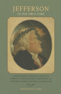 Jefferson in His Own Time: A Biographical Chronicle of His Life, Drawn from Recollections, Interviews, and Memoirs by Family, Friends, and Associates (Writers in Their Own Time)