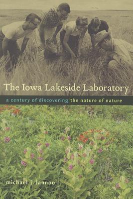 The Iowa Lakeside Laboratory: A Century of Discovering the Nature of Nature (Bur Oak Book)