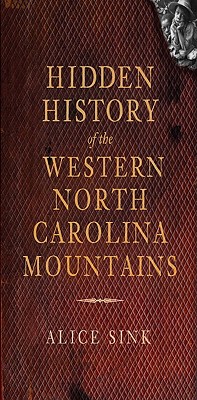 Image for Hidden History of the Western North Carolina Mountains Hidden History of the Western North Carolina Mountains