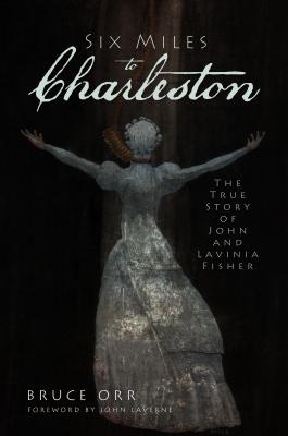 Six Miles to Charleston: The True Story of John and Lavinia Fisher (True Crime)