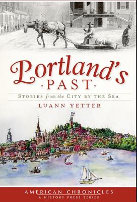Portland's Past:: Stories from the City by the Sea (American Chronicles)